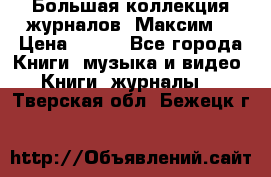 Большая коллекция журналов “Максим“ › Цена ­ 100 - Все города Книги, музыка и видео » Книги, журналы   . Тверская обл.,Бежецк г.